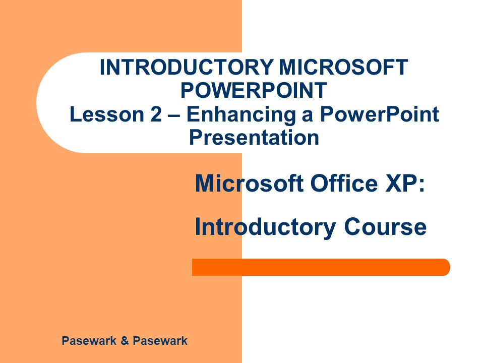 INTRODUCTORY MICROSOFT POWERPOINT Lesson 2 – Enhancing a PowerPoint Presentation