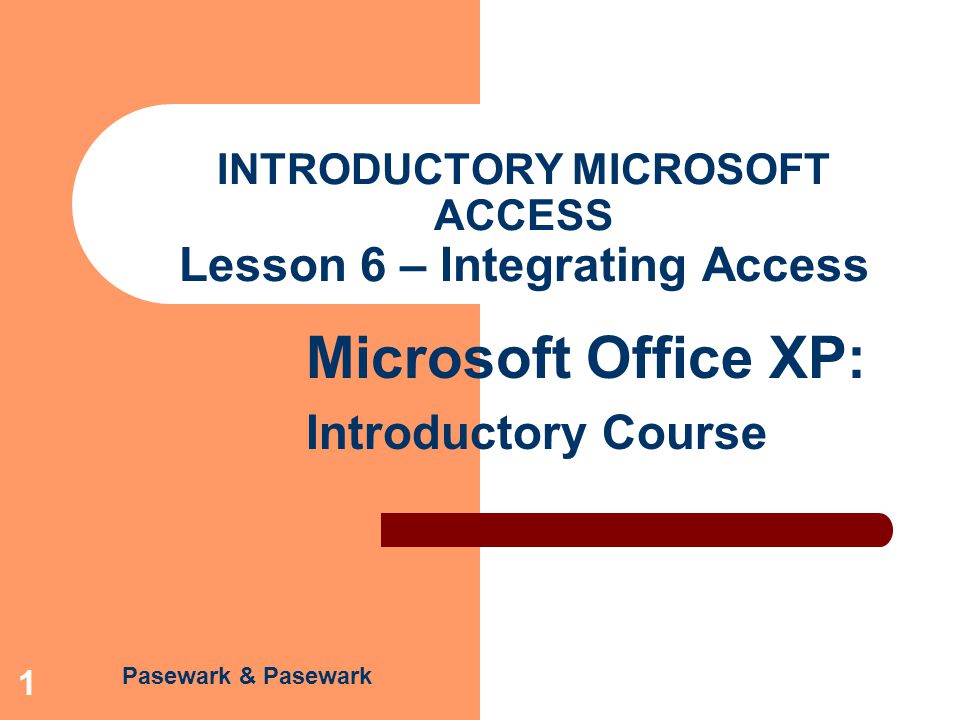 INTRODUCTORY MICROSOFT ACCESS Lesson 6 – Integrating Access