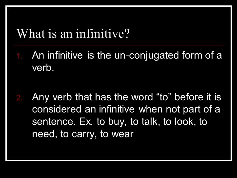 What is an infinitive An infinitive is the un-conjugated form of a verb.