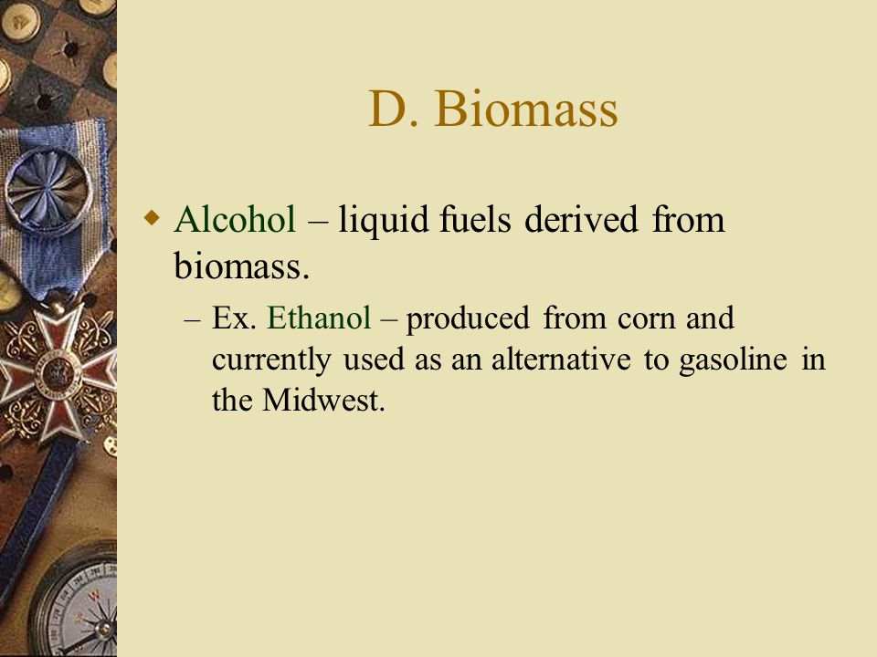 D. Biomass Alcohol – liquid fuels derived from biomass.