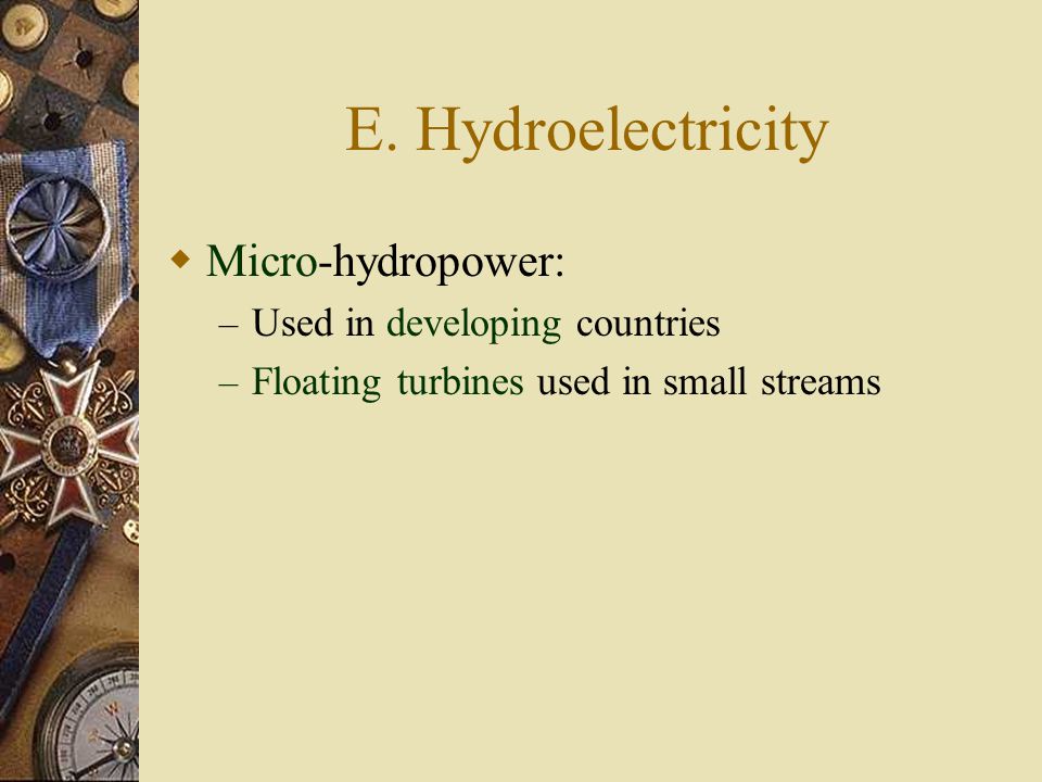 E. Hydroelectricity Micro-hydropower: Used in developing countries