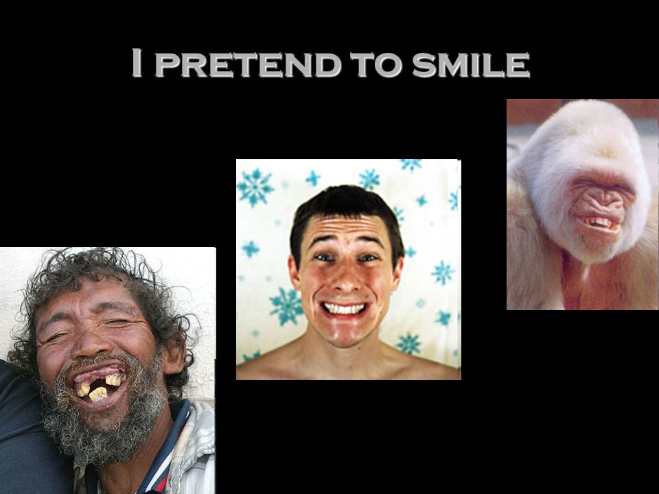I pretend to smile