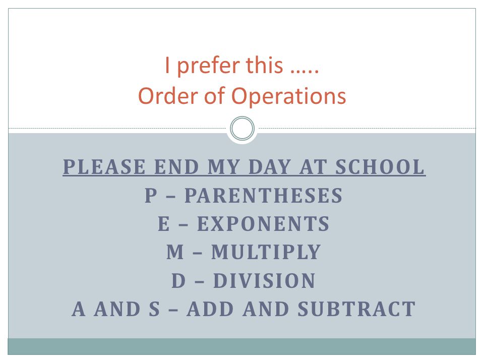 I prefer this ….. Order of Operations