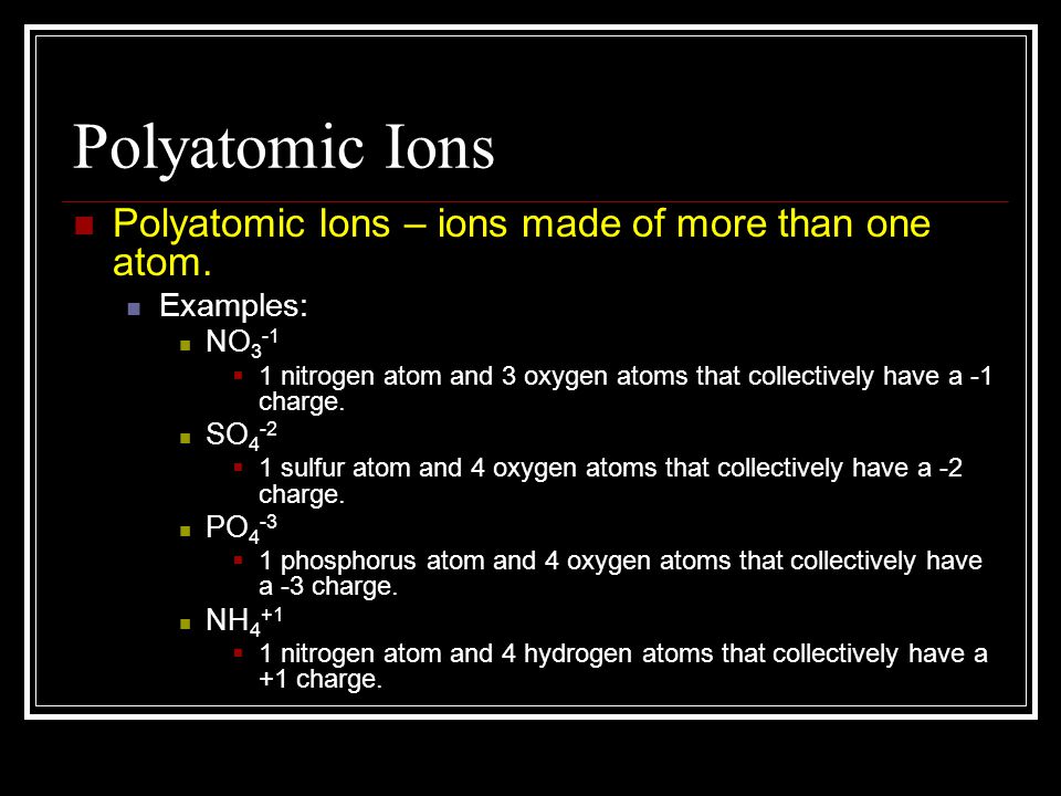 Polyatomic Ions Polyatomic Ions – ions made of more than one atom.