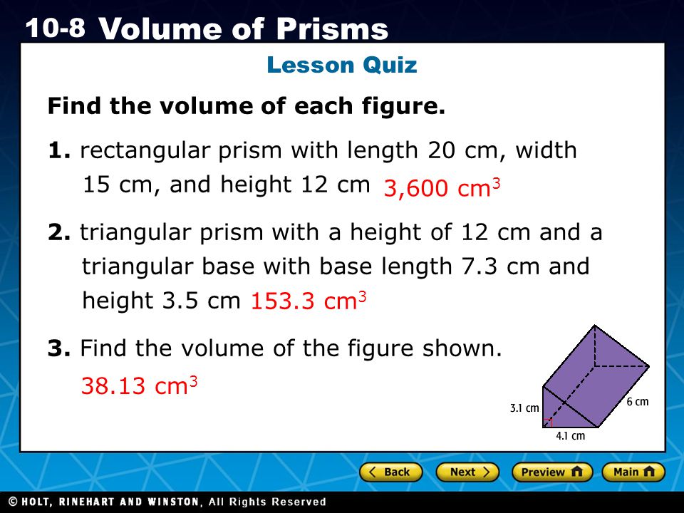 Lesson Quiz Find the volume of each figure. 1. rectangular prism with length 20 cm, width 15 cm, and height 12 cm.