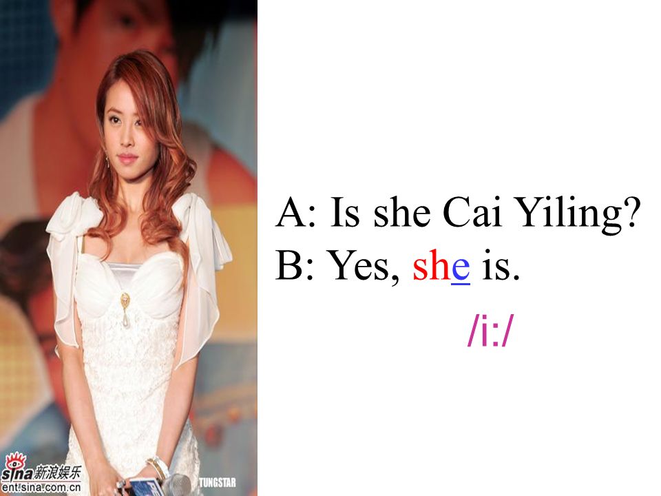A: Is she Cai Yiling B: Yes, she is. /i:/