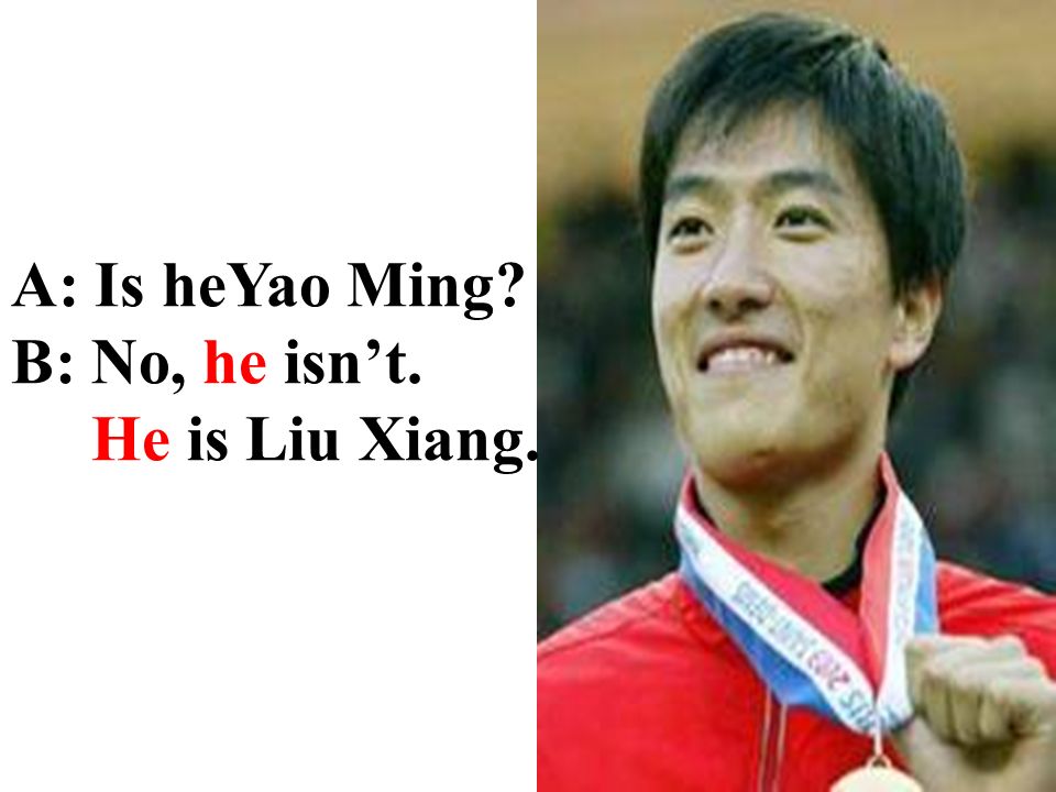 A: Is heYao Ming B: No, he isn’t. He is Liu Xiang.
