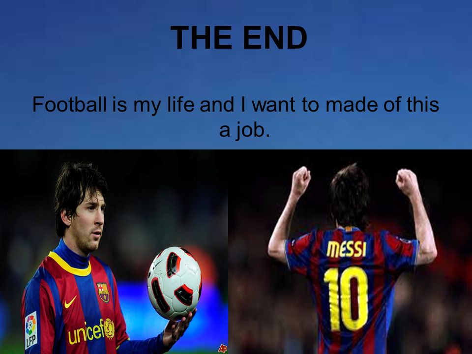 Football is my life and I want to made of this a job.