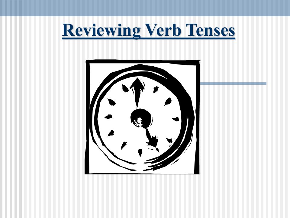 Reviewing Verb Tenses