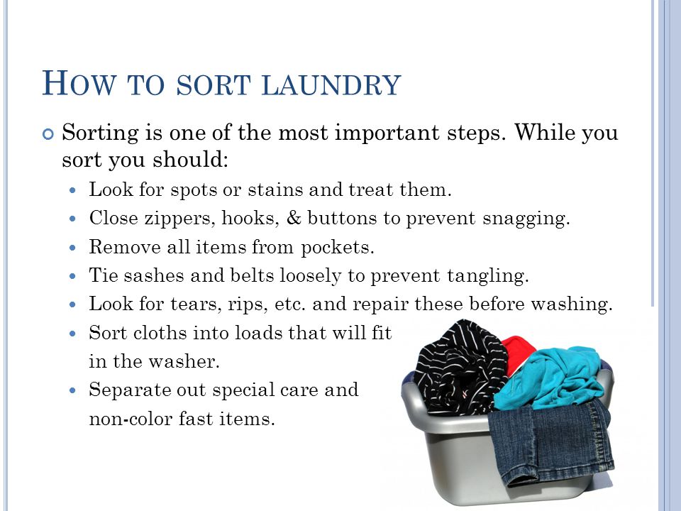 How to sort laundry Sorting is one of the most important steps. While you sort you should: Look for spots or stains and treat them.