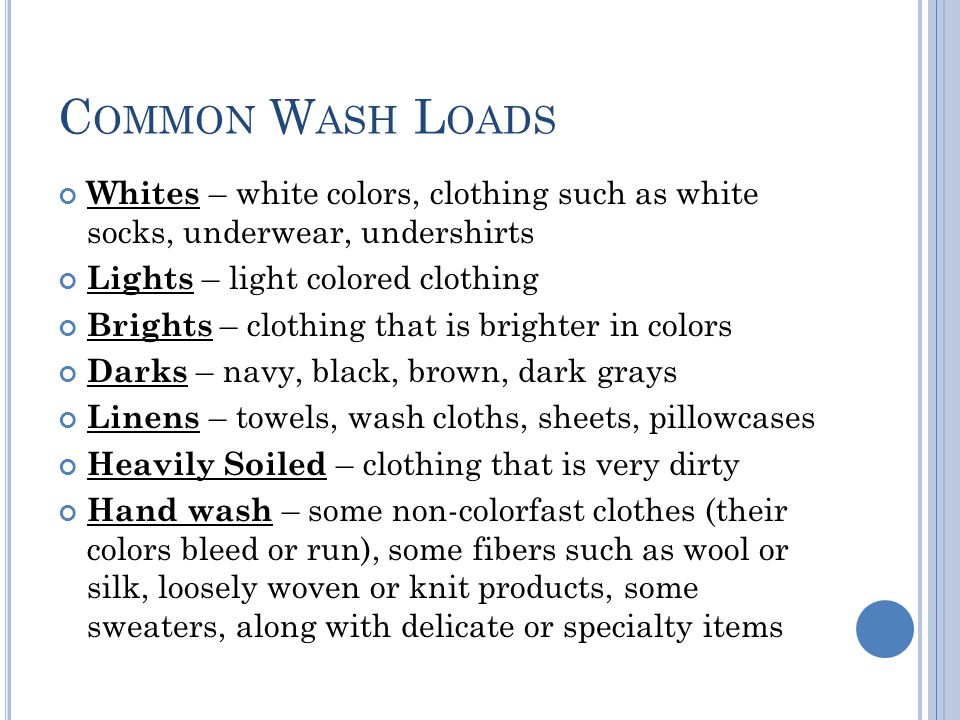 Common Wash Loads Whites – white colors, clothing such as white socks, underwear, undershirts. Lights – light colored clothing.