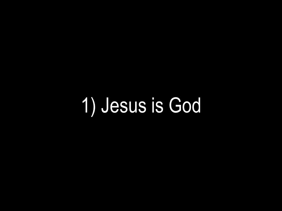 1) Jesus is God