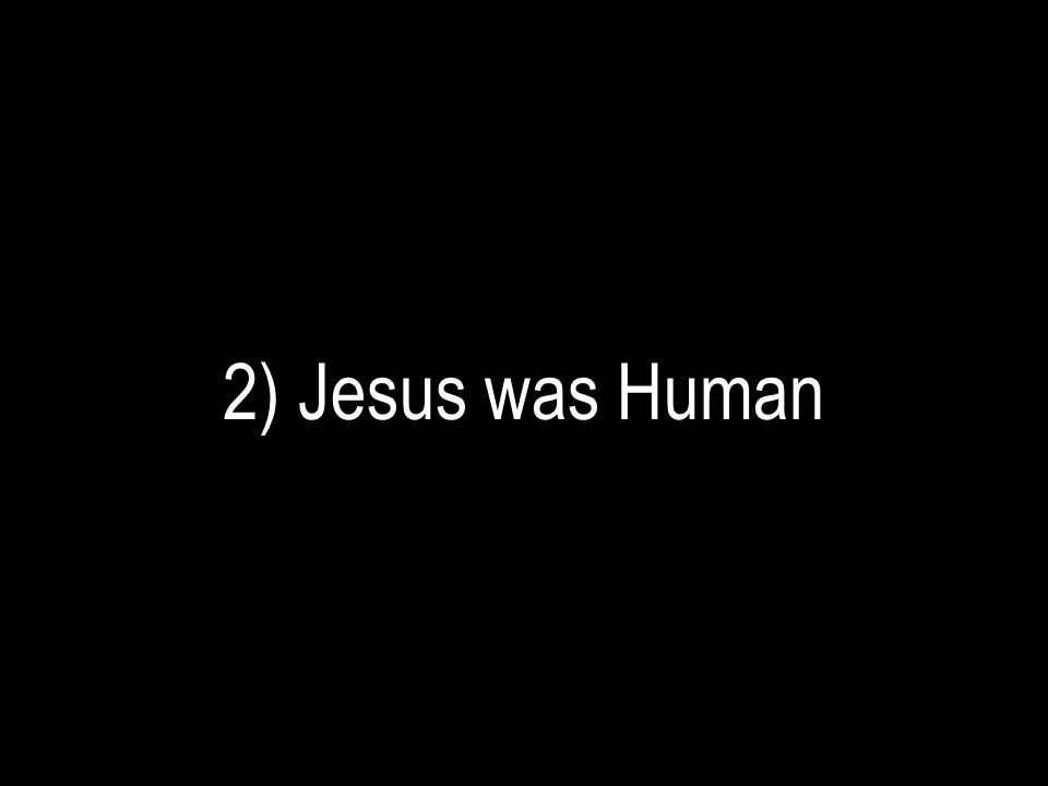 2) Jesus was Human