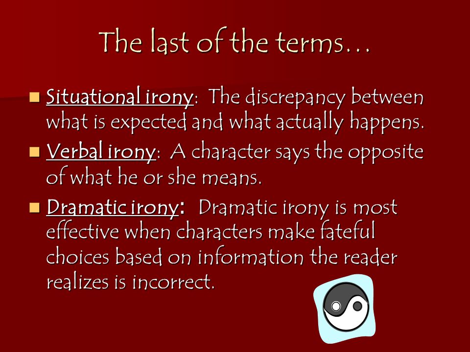 The last of the terms… Situational irony: The discrepancy between what is expected and what actually happens.