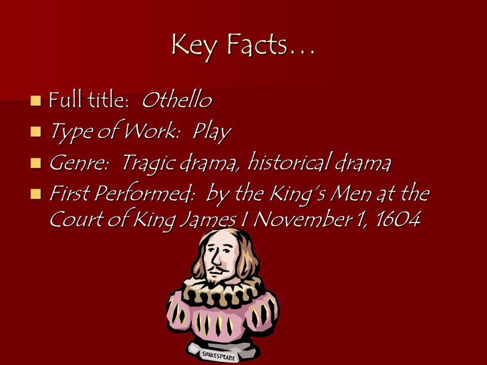 Key Facts… Full title: Othello Type of Work: Play