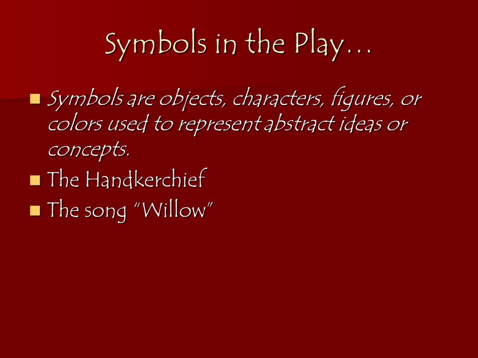 Symbols in the Play… Symbols are objects, characters, figures, or colors used to represent abstract ideas or concepts.