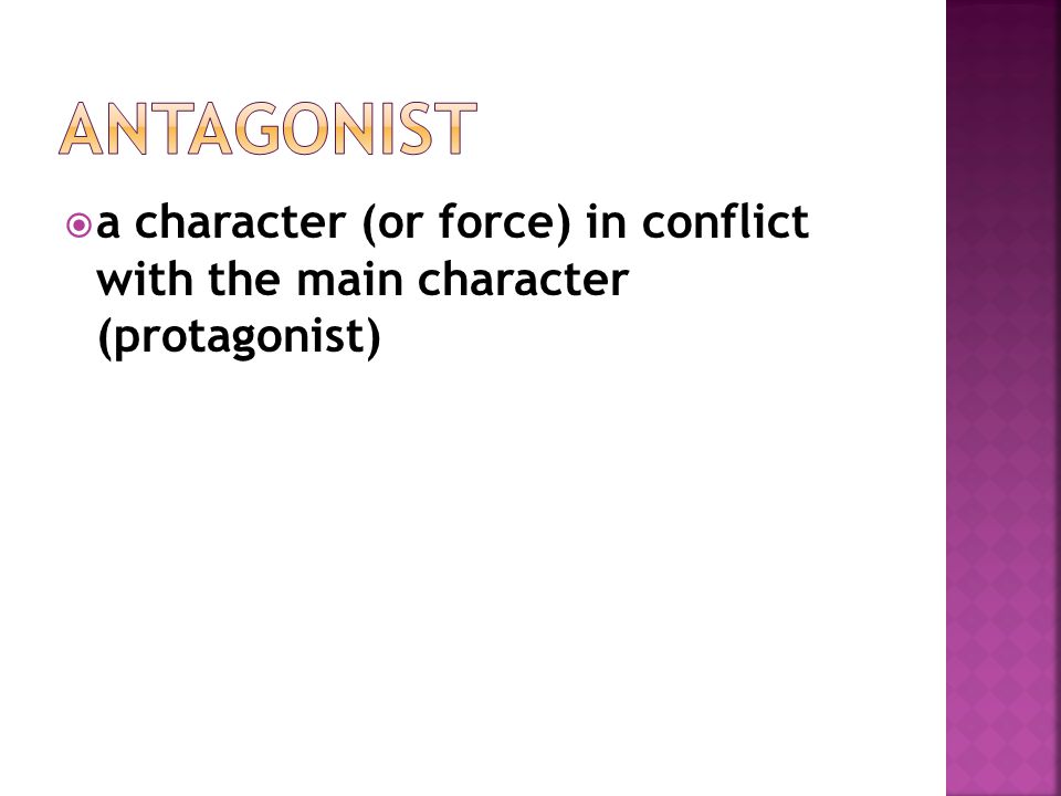 Antagonist a character (or force) in conflict with the main character (protagonist)