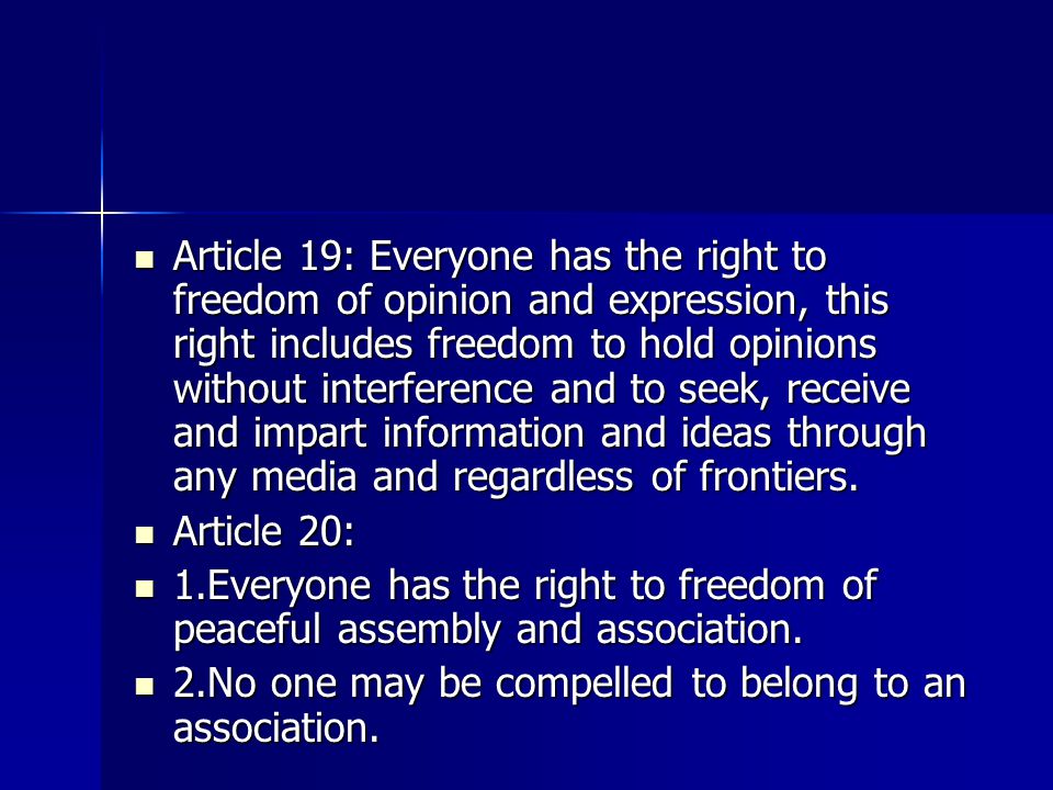Article 19: Everyone has the right to freedom of opinion and expression, this right includes freedom to hold opinions without interference and to seek, receive and impart information and ideas through any media and regardless of frontiers.