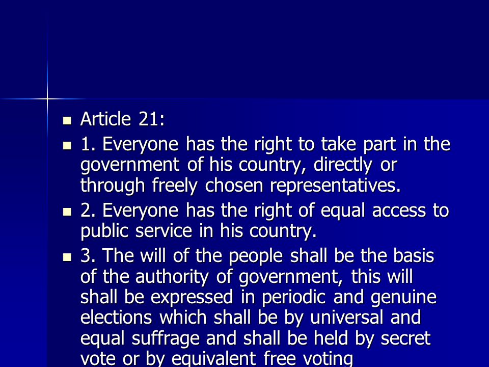 Article 21: 1. Everyone has the right to take part in the government of his country, directly or through freely chosen representatives.