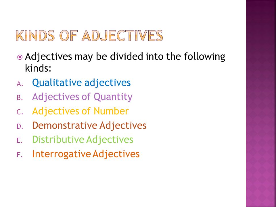 KINDS OF ADJECTIVES Adjectives may be divided into the following kinds: Qualitative adjectives. Adjectives of Quantity.