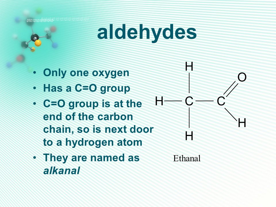 aldehydes H O C Only one oxygen Has a C=O group