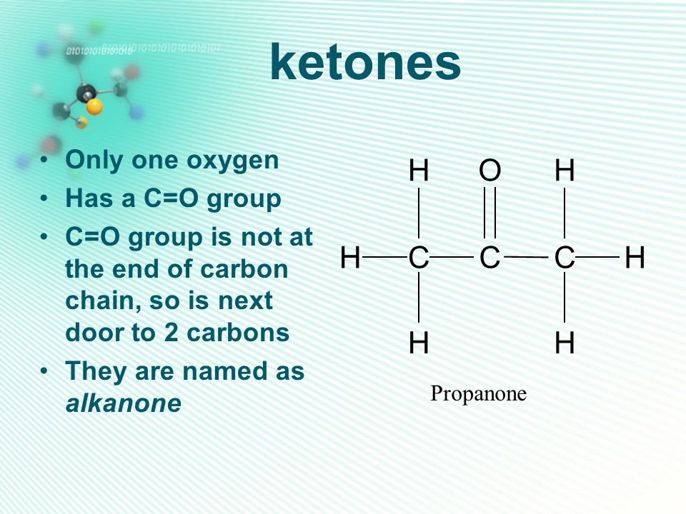 ketones C H O Only one oxygen Has a C=O group