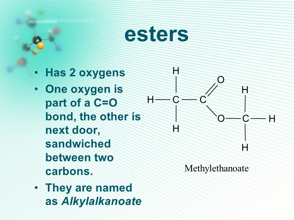 esters Has 2 oxygens. One oxygen is part of a C=O bond, the other is next door, sandwiched between two carbons.