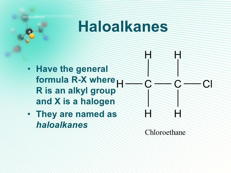 Haloalkanes C. Cl. H. Have the general formula R-X where R is an alkyl group and X is a halogen.
