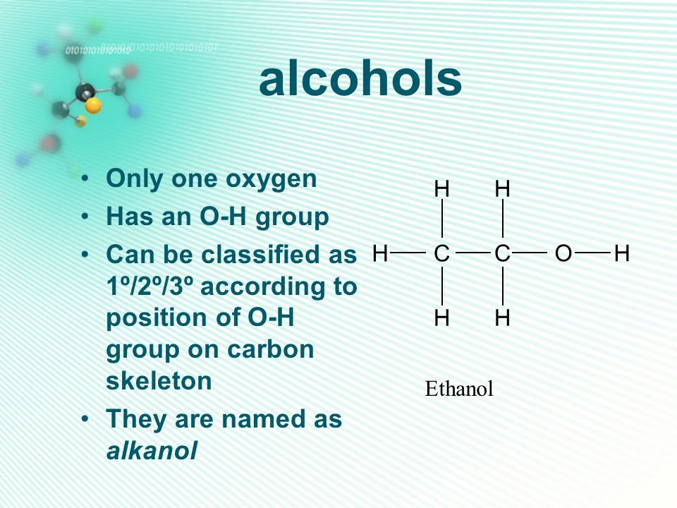 alcohols Only one oxygen Has an O-H group