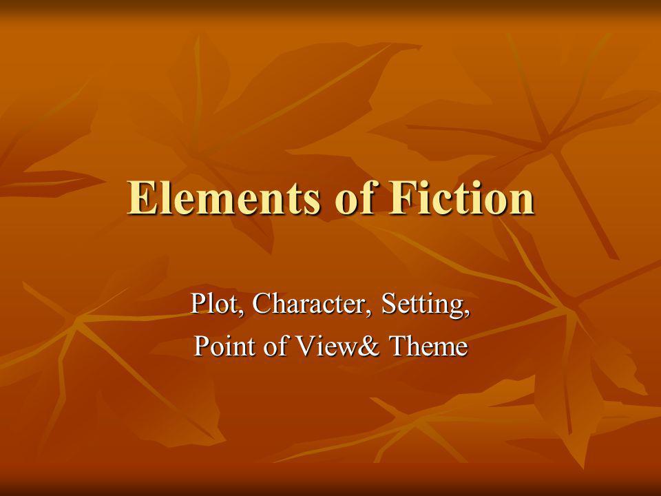Plot, Character, Setting, Point of View& Theme