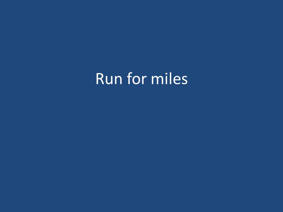 Run for miles