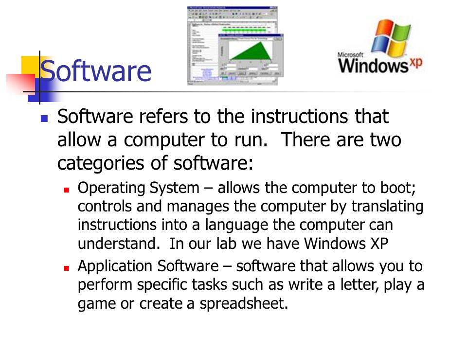 Software Software refers to the instructions that allow a computer to run. There are two categories of software: