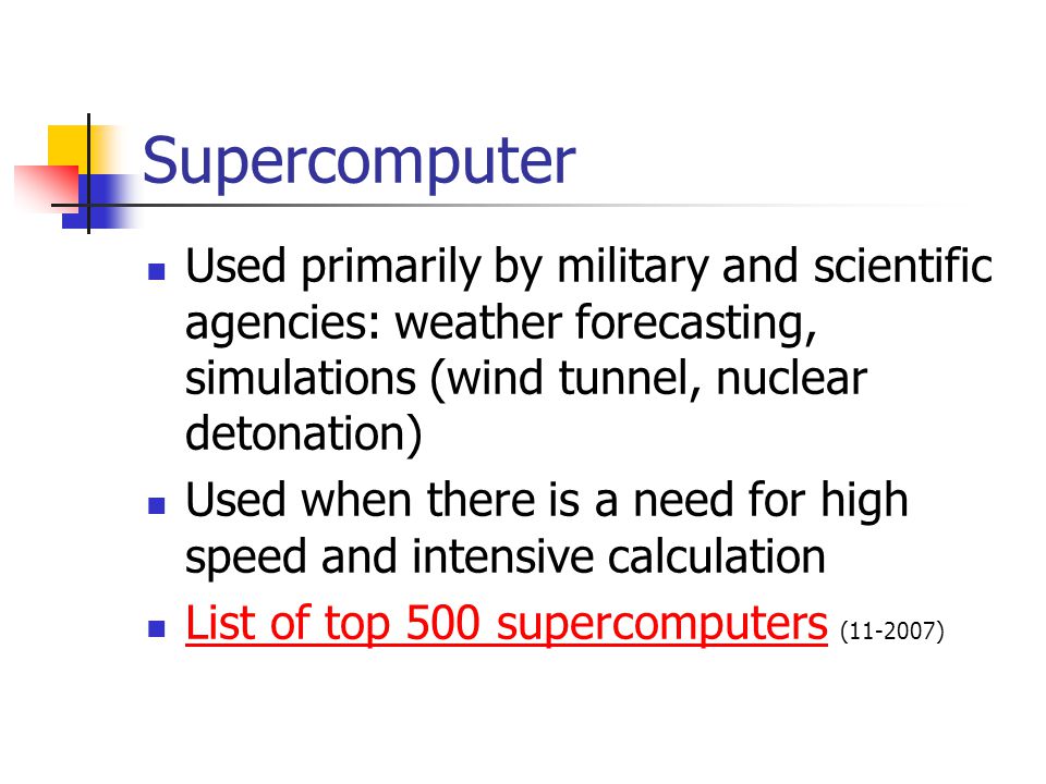 Supercomputer Used primarily by military and scientific agencies: weather forecasting, simulations (wind tunnel, nuclear detonation)