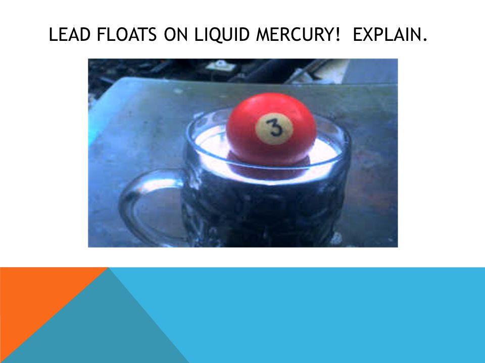 Lead floats on liquid mercury! Explain.