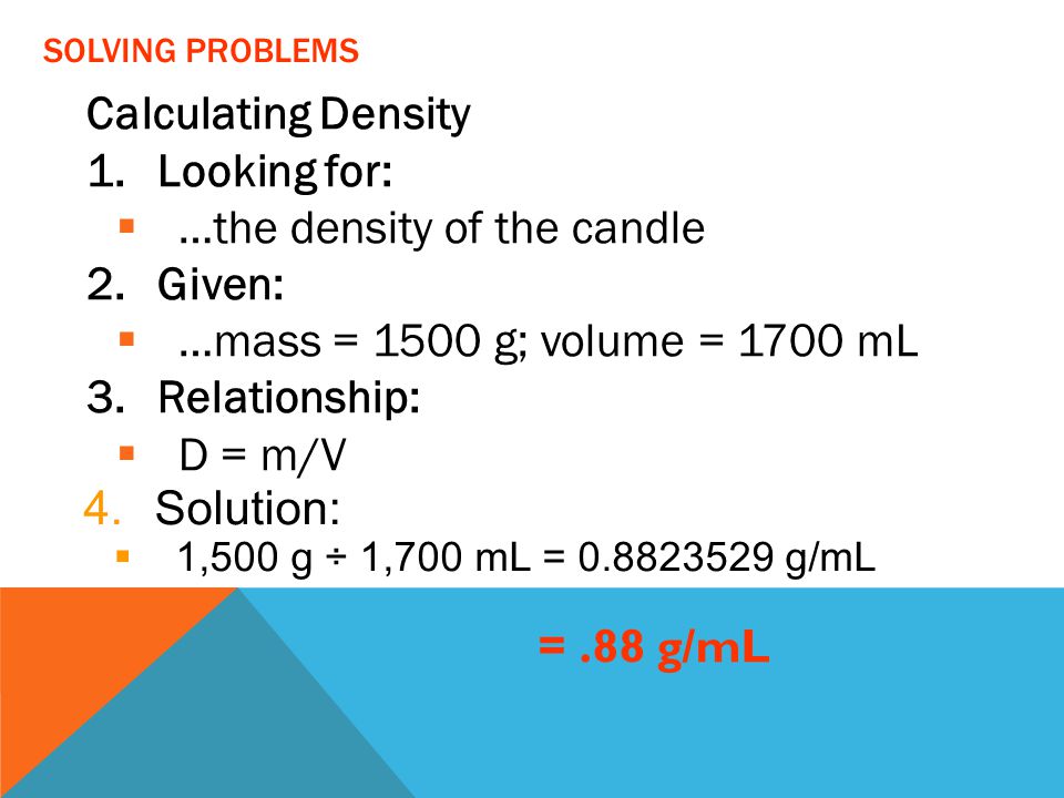 …the density of the candle Given: …mass = 1500 g; volume = 1700 mL