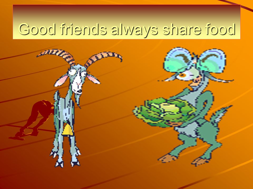 Good friends always share food