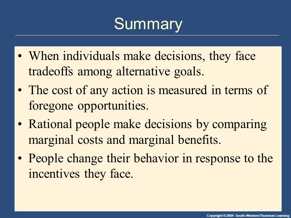 Summary When individuals make decisions, they face tradeoffs among alternative goals.