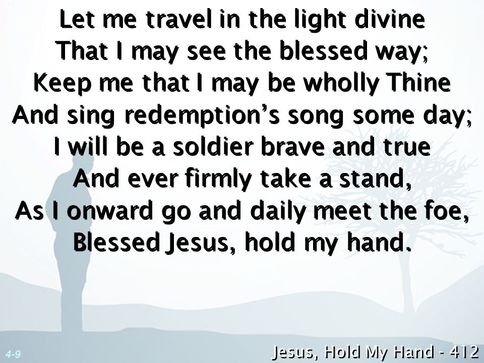 Let me travel in the light divine That I may see the blessed way;
