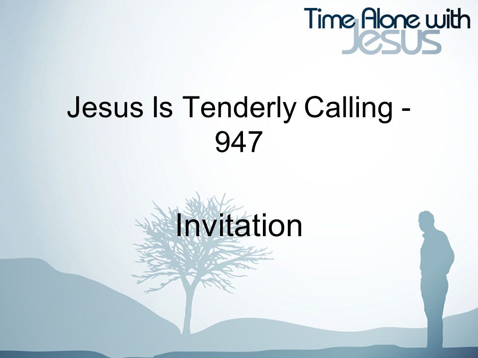 Jesus Is Tenderly Calling - 947