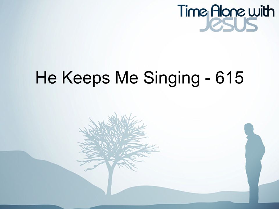 He Keeps Me Singing - 615