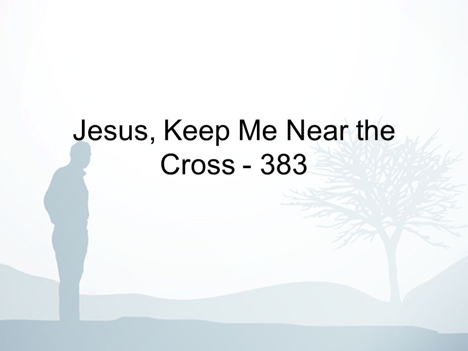 Jesus, Keep Me Near the Cross - 383