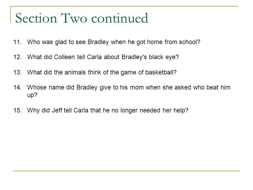 Section Two continued 11. Who was glad to see Bradley when he got home from school 12. What did Colleen tell Carla about Bradley s black eye