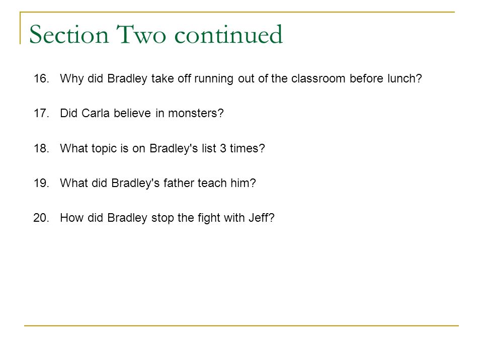 Section Two continued 16. Why did Bradley take off running out of the classroom before lunch 17. Did Carla believe in monsters