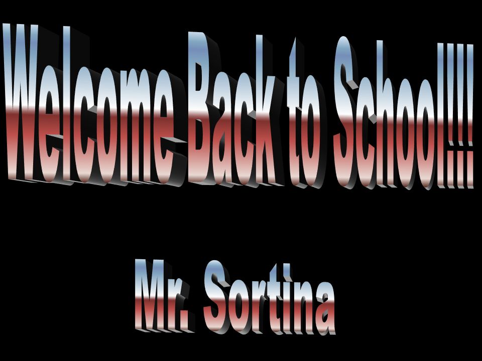 Welcome Back to School!!! Mr. Sortina