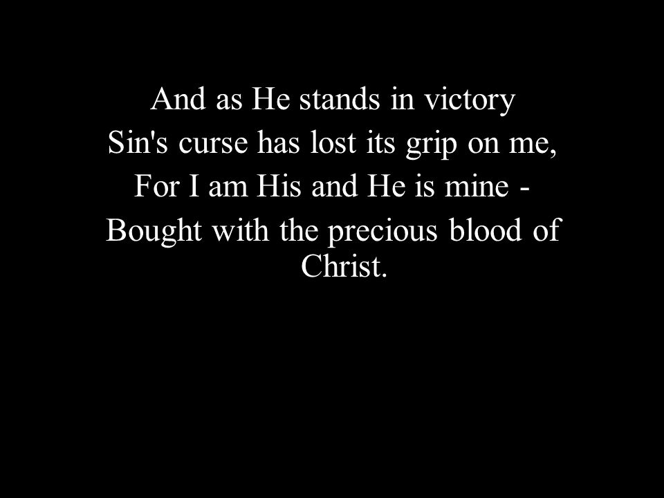 And as He stands in victory Sin s curse has lost its grip on me,