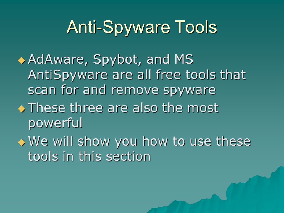 Anti-Spyware Tools AdAware, Spybot, and MS AntiSpyware are all free tools that scan for and remove spyware.