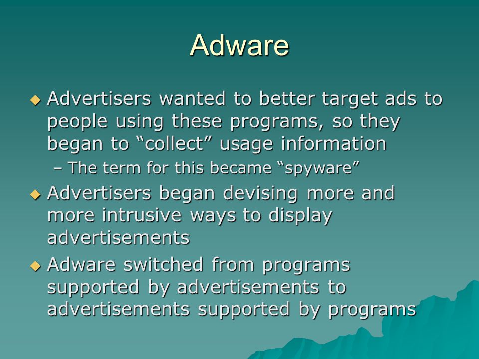 Adware Advertisers wanted to better target ads to people using these programs, so they began to collect usage information.