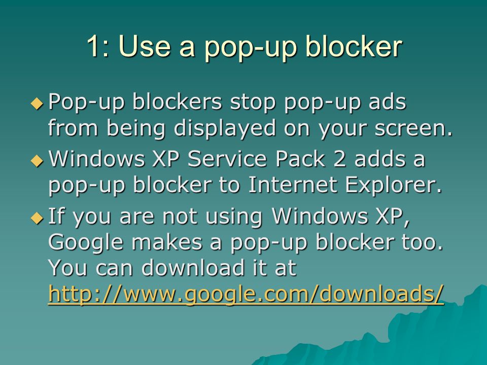 1: Use a pop-up blocker Pop-up blockers stop pop-up ads from being displayed on your screen.