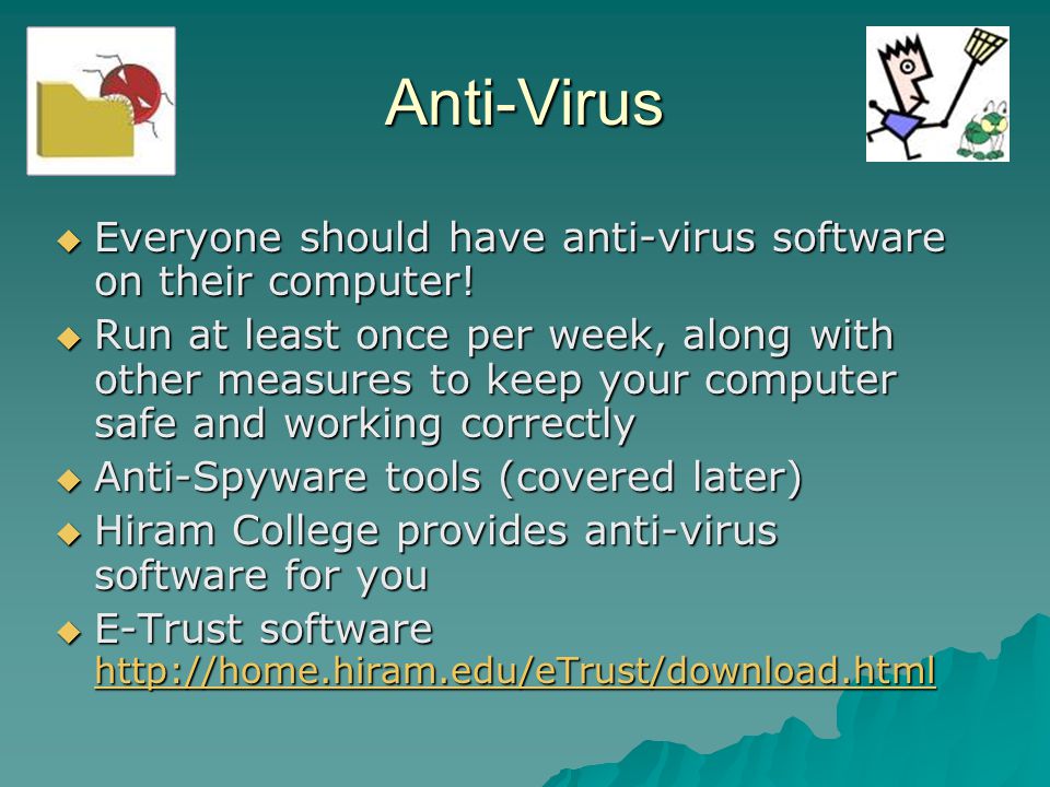 Anti-Virus Everyone should have anti-virus software on their computer!