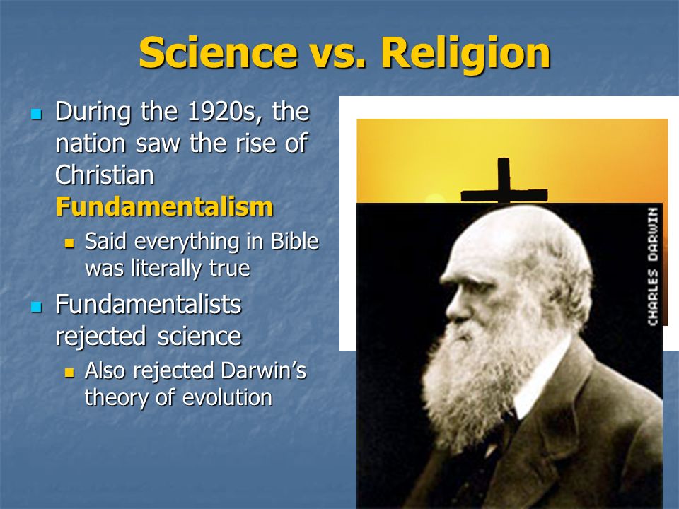 Science vs. Religion During the 1920s, the nation saw the rise of Christian Fundamentalism. Said everything in Bible was literally true.